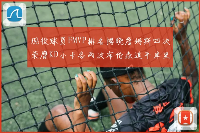 现役球员FMVP排名揭晓詹姆斯四次荣膺KD小卡各两次布伦森追平库里与约基奇