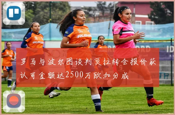 罗马与波尔图谈判莫拉转会报价获认可金额达2500万欧加分成